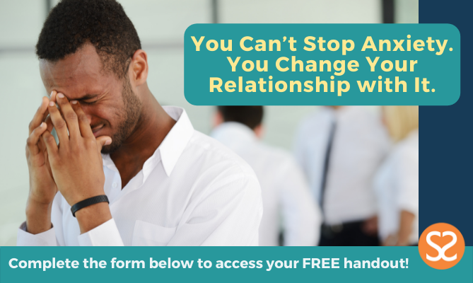 Website graphic for the handout: "You Can’t Stop Anxiety. You Change Your Relationship with It." Includes a photo of an adult man standing with his hands over his eyes, looking upset and dealing with anxiety. Additional text says "Complete the form below to access your FREE handout.".