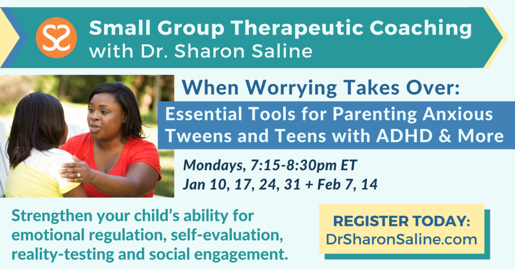 Small Group Therapeutic Coaching with Dr. Sharon Saline promo graphic. "When Worrying Takes Over: Essential Tools for Parenting Anxious Tweens and Teens with ADHD & More" Register today at DrSharonSaline.com