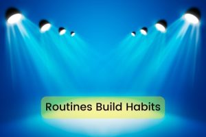 Routines Build Habits